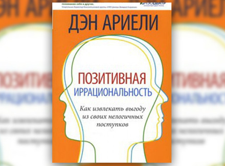Д. Ариели «Позитивная иррациональность. Как извлекать выгоду из своих нелогичных поступков» Д. Ариели «Позитивная иррациональность. Как извлекать выгоду из своих нелогичных поступков»