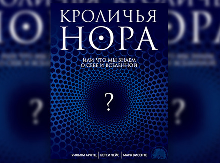 У. Арнтц, Б. Чейс, М. Висенте «Кроличья нора, или Что мы знаем о себе и Вселенной» У. Арнтц, Б. Чейс, М. Висенте «Кроличья нора, или Что мы знаем о себе и Вселенной»