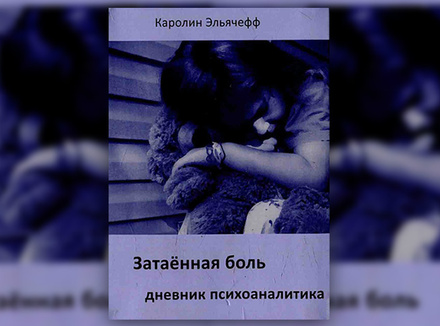 К. Эльячефф «Затаенная боль. Дневник Психоаналитика» К. Эльячефф «Затаенная боль. Дневник Психоаналитика»