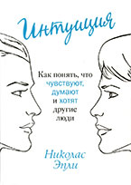 «Интуиция. Как понять, что чувствуют, думают и хотят другие люди» Н. Эпли