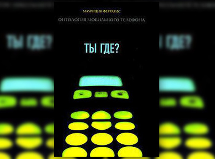 М. Феррарис «Ты где? Онтология мобильного телефона» М. Феррарис «Ты где? Онтология мобильного телефона»