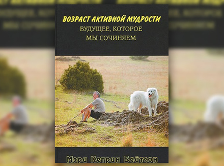 М. Бейтсон «Возраст активной мудрости. Будущее, которое мы сочиняем» М. Бейтсон «Возраст активной мудрости. Будущее, которое мы сочиняем»