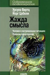 У. Виртц, Й. Цобели «Жажда смысла. Человек в экстремальных ситуациях. Пределы психотерапии» У. Виртц, Й. Цобели «Жажда смысла. Человек в экстремальных ситуациях. Пределы психотерапии»