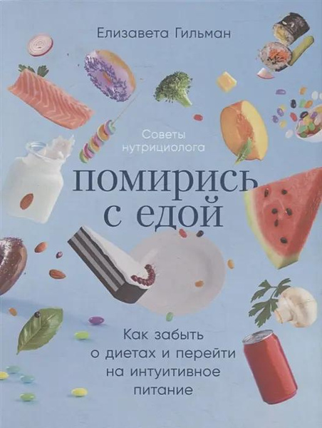Книга «Помирись с едой: Как забыть о диетах и перейти на интуитивное питание» • Гильман Е.