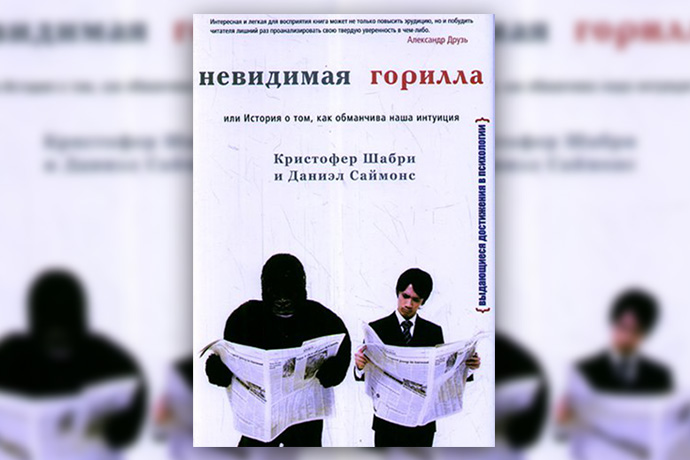 К. Шабри, Д. Саймонс «Невидимая горилла, или История о том, как обманчива наша интуиция»