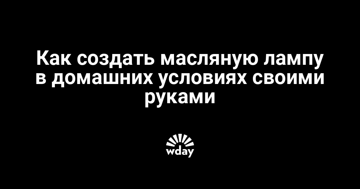 Масляная лампа своими руками: изготавливаем своего рода раритет