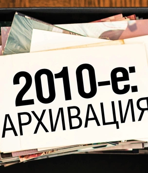2010-е: Архивация. Самое-самое, за что мы будем любить, проклинать и помнить это десятилетие