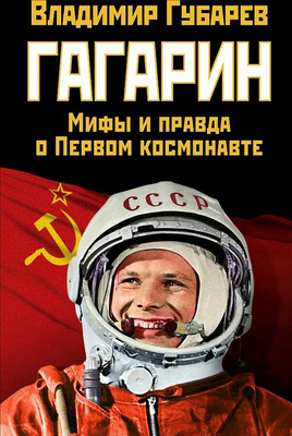 Книга «Гагарин. Мифы и правда о Первом космонавте», Владимир Губарев
