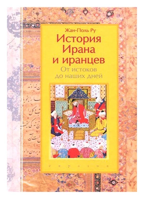 Жан-Поль Ру. История Ирана и иранцев: От истоков до наших дней