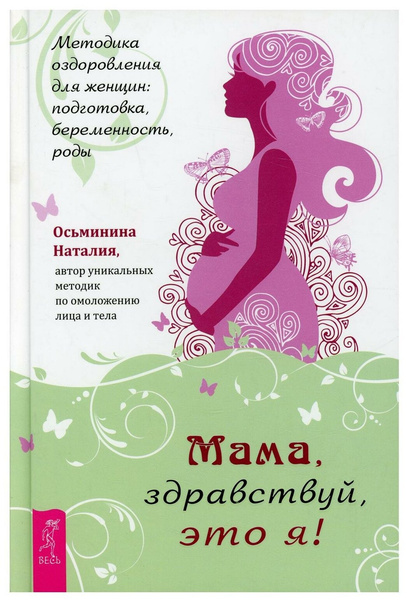 Мама, здравствуй, это я! Методика оздоровления для женщин: подготовка, беременность, роды