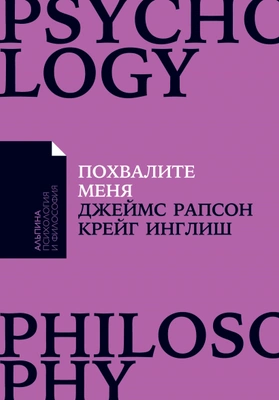 Крейг Инглиш, Джеймс Рапсон «Похвалите меня: Как перестать зависеть от чужого мнения и обрести уверенность в себе» 