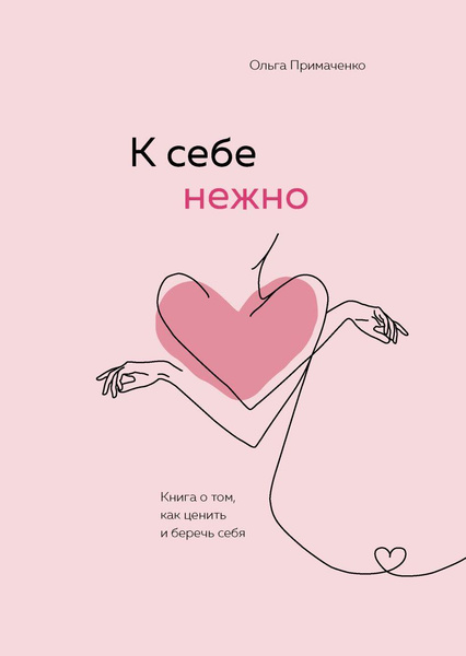 Книга «К себе нежно. Книга о том, как ценить и беречь себя» • Ольга Примаченко