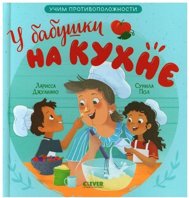 У бабушки на кухне. Учим противоположности. Джулиано Л. Клевер-Медиа-Групп