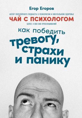 Егор Егоров «Чай с психологом: Как победить тревогу, страхи и панику»